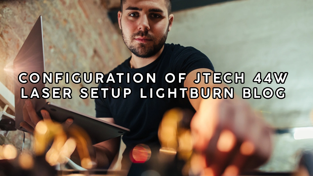 Configuration of JTech 44W Laser Setup LightBurn Blog