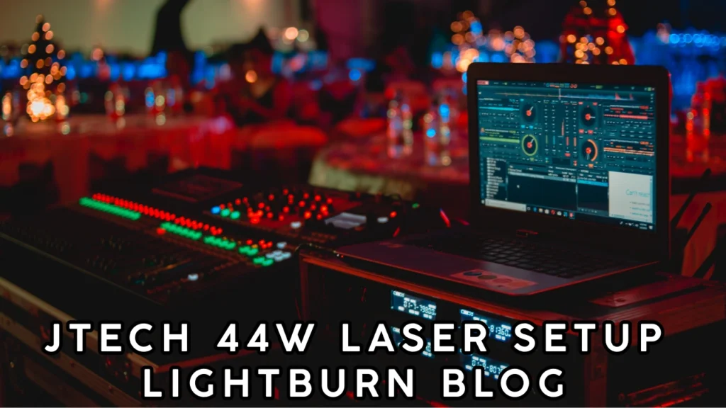 JTech 44W Laser Setup LightBurn Blog