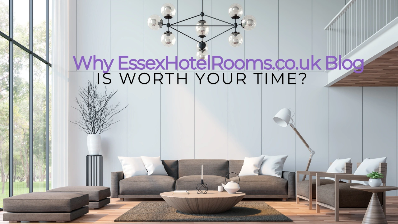 Why EssexHotelRooms.co.uk Blog Is Worth Your Time